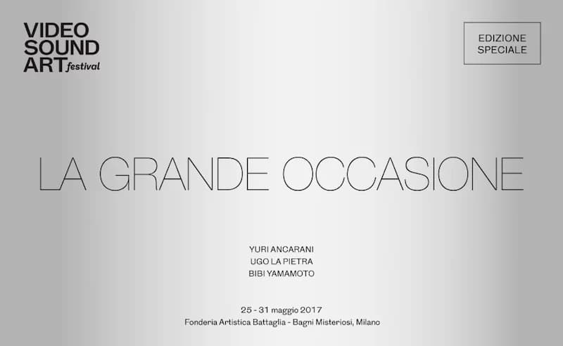 Al via a Milano Video Sound Art festival “LA GRANDE OCCASIONE” dal 25 al 28 maggio 2017